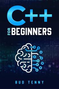 C++ for Beginners  - A Step-by-Step Guide on C++ Programming Language Fundamentals with Practical Explanations (2022 Crash Course for All)