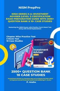 NISM-Series-X-A  - Investment Adviser (Level 1) Certification Exam Preparation Guide with 2500+ Question Bank &amp; 10+ Case Studies : Mastering the NISM Exams with Practice Test & Mock Test along with Detail Explanations
