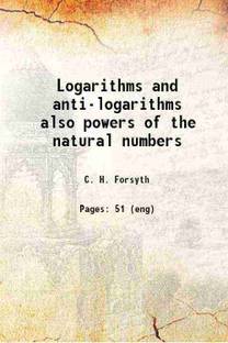 Logarithms and anti-logarithms also powers of the natural numbers 1915 [Hardcover]