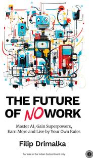 The Future of No Work: Master AI, Gain Superpowers, Earn More and Live by Your Own Rules