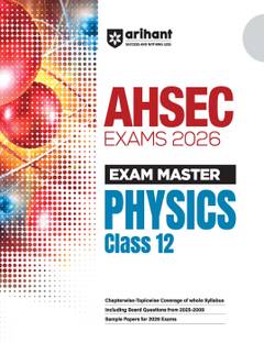 Arihant Exam Master AHSEC Physics Class 12 For Exam 2026 | Chapterwise Topicwise Coverage of Whole Syllabus, Model Question Bank & Sample Papers