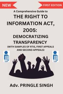 A Comprehensive Guide to Right To Information Act 2005: Democratizing Transparency  - with Samples of RTIs, First Appeals and Second Appeals.