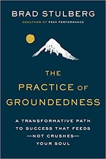 The Practice of Groundedness: A Transformative Path to Success That Feeds--Not Crushes--Your Soul