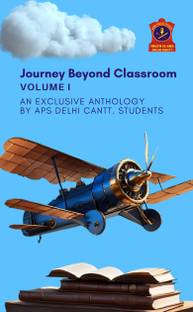 Journey Beyond Classroom (Volume I): An Exclusive Anthology by APS Delhi Cantt. Students