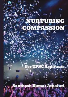 Nuturing Compassion -For UPSC Aspirants  - Nurturing Compassion for UPSC Aspirants
