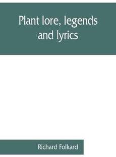 Plant lore, legends, and lyrics. Embracing the myths, traditions, superstitions, and folk-lore of the plant kingdom