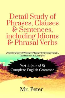 Detail Study of Phrases, Clauses & Sentences, including Idioms & Phrasal Verbs