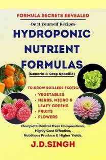 FORMULA SECRETS REVEALED -Do It Yourself Recipes- HYDROPONIC NUTRIENT FORMULAS *Grow Soilless Exotic-Vegetables, Leafy Greens, Fruits &amp;amp; Flowers*