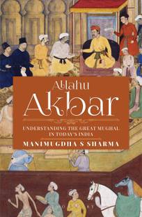 Allahu Akbar  - Understanding the Great Mughal in Today's India