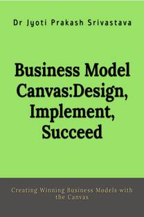 Business Model Canvas  - Design, Implement, Succeed:Creating Winning Business Models with the Canvas