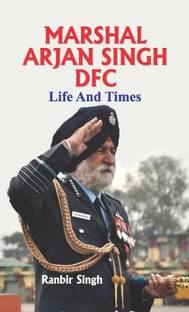 Marshal Arjan Singh DFC Life and Times - (Marshal of the Indian Air Force) Biography of Marshal Arjan Singh in English  - (Marshal of the Indian Air Force) Biography of Marshal Arjan Singh in Hindi