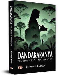Dandakaranya – The Jungle Of Matriarchy  - The Jungle of Matriarchy and Mysteries of Chhattisgarh