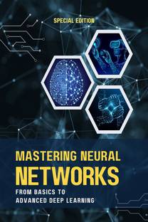 MASTERING NEURAL NETWORKS FROM BASICS TO ADVANCED DEEP LEARNING