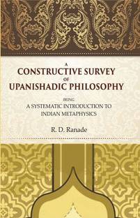 A Constructive Survey of Upanishadic Philosophy: Being a Systematic Introduction to Indian Metaphysics
