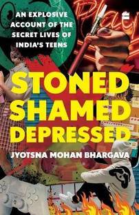 Stoned, Shamed, Depressed  - An Explosive Account Of The Secret Lives Of India's Teens