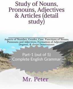 Study of Nouns, Pronouns, Adjectives & Articles (detail study)  - Aspects of Number, Gender, Case, Functions of Nouns; Pronouns and Adjectives; Formation of Adjectives, Degrees, & about Determiners