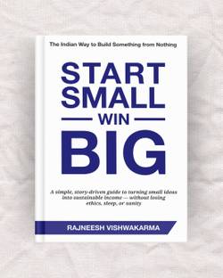Start Small, Win Big  - The Indian Way to Build Something from Nothing