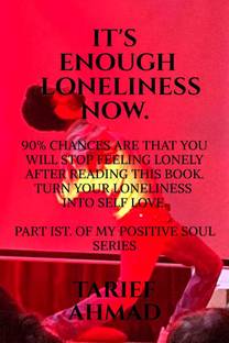IT'S ENOUGH LONELINESS NOW  - 90% chances are that you will stop feeling lonely after reading this book ,First part of my positive soul series.