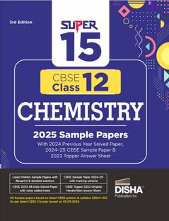 Super 15 CBSE Class 12 Chemistry 2025 Sample Papers with 2024 Previous Year Solved Paper, 2024-25 CBSE Sample Paper &2023 Topper Answer Sheet 3rd Edition|