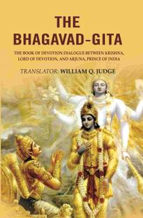 The Bhagavad-Gita: The Book of Devotion Dialogue between Krishna, Lord of Devotion, and Arjuna, Prince of India