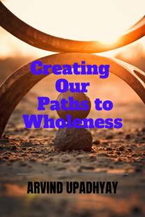 Creating Our Paths to Wholeness
