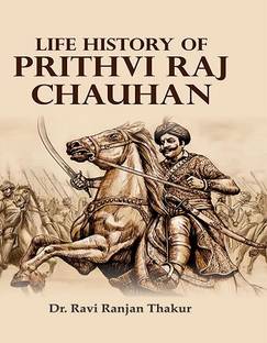 Life History of Prithvi Raj Chauhan