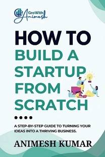 How to Build a Startup from Scratch  - A Step-by-Step Guide for Entrepreneurs to Start, Scale, and Succeed