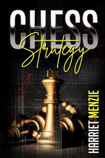 Chess Strategy  - Explanation of Advanced Strategies and Tactics. Helpful Tips and Tricks to Improve Your Endgame Play and Become an Expert Chessman (2022 Guide for Beginners)