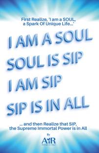 I am a Soul. Soul is SIP. I am SIP. SIP is in all.