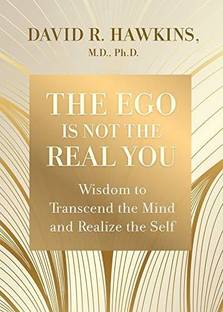 The Ego Is Not Real You: Wisdom to Transcend the Mind and Realize the Self