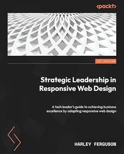Strategic Leadership in Responsive Web Design  - Strategic Leadership in Responsive Web Design: A tech leader's guide to achieving business excellence by adopting responsive web design with 1024 Disc