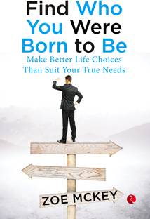 Find Who You Were Born To Be: Make Better Life Choices Than Suit Your True Needs