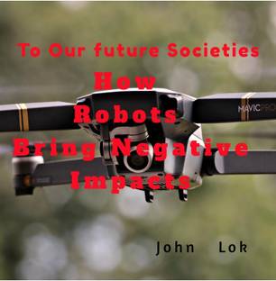 How Robots Bring Negative Impacts  - To Our future Societies