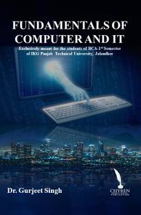FUNDAMENTALS OF
COMPUTER AND IT
Exclusively meant for the students of BCA-1st Semester 
of IKG Punjab Technical University, Jalandhar