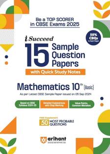 Arihant I- Succeed CBSE 15 Sample Question Papers for Mathematics Basic Class 10th | As per the latest syllabus issued on 5 Sept. 2024 with 50% CBQs & Detailed Explanations with Step Marking