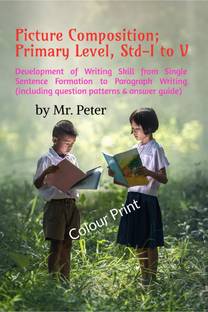 Picture Composition; Primary Level, Std-I to V  - Development of Writing Skill from Single Sentence Formation to Paragraph Writing (including question patterns & answer guide)