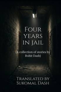 Four years in Jail  - A collection of short Stories by Rohit Dash