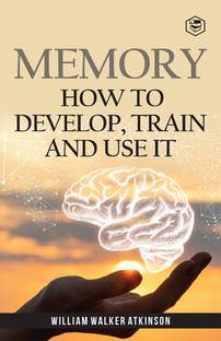 Memory: How to Develop, Train and Use It
