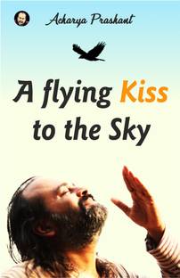 A Flying Kiss to the Sky by Acharya Prashant
