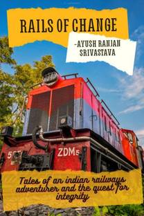 Rails of change  - Tales of an Indian Railways adventurer and the quest for integrity