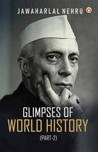 Glimpses of World History (Part-2)- Glimpses of World History: Jawaharlal Nehru’s Masterpiece on Civilization, Power, and Progress