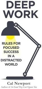 Deep Work: Rules for Focused Success in a Distracted World  - RULES FOR FOCUSED SUCCESS IN A DISTRACTED WORLD