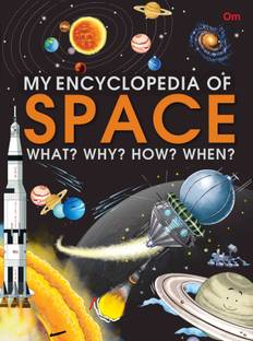 My Encyclopedia of Space What? Why? How? When?