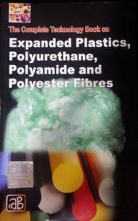 The Complete Technology Book on Expanded Plastics, Polyurethane, Polyamide and Polyester Fibres