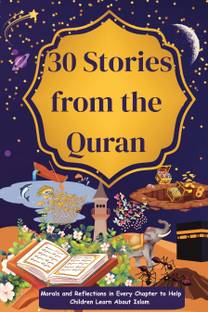 30 Stories From The Quran  - Morals and Reflections in Every Chapter to Help Children Learn About Islam