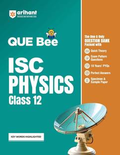 Arihant QUE Bee ISC Physics Question Bank For Class 12 Quick Theory, Exam Pattern Questions, 10 Years PYQs, Perfect Answers, Specimen & Sample Paper Keywords Highlighted