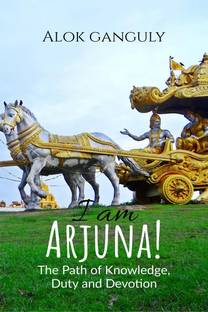 I am Arjuna! - The Path of Knowledge, Duty, and Devotion