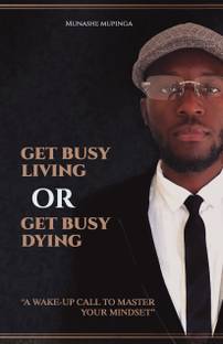 Get busy living or Get busy dying  - A wake-up call to master your mindset