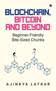 Blockchain, Bitcoin and Beyond  - Beginner-Friendly Bite-Sized Chunks