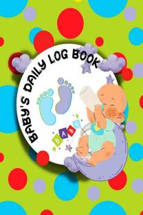 Baby’s Daily Log Book  - Activity Tracker Diary for New Parents or Nannies/ Diary to Record Baby's Feeding, Nappy Type, Fun Activities, Special Notes, Memories